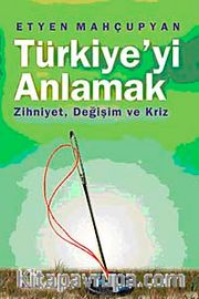Türkiye'yi Anlamak <br /> Zihniyet, Değişim ve Kriz