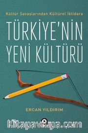 Kültür Savaşlarından Kültürel İktidara Türkiye’nin Yeni Kültürü 