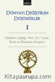 Dünyayı Değiştiren Düşünürler 1 <br /> Felsefenin Şafağı: Hint, Çin, Yunan, Roma ve Rönesans Avrupa'sı