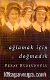 Ağlamak İçin Doğmadık