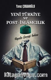 Yeni Türkiye ve Post- İslamcılık <br /> Hayalin Gerçeği İmhası