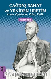 Çağdaş Sanat ve Yeniden Üretim <br /> Alıntı, Öykünme, Kolaj, Taklit