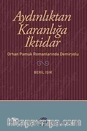 Aydınlıktan Karanlığa İktidar <br /> Orhan Pamuk Romanlarında Demiryolu