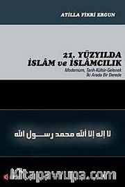 21. Yüzyılda İslam ve İslamcılık <br /> Modernizm, Tarih-Kültür-Gelenek İki Arada Bir Derede