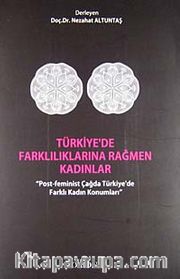 Türkiye'de Farklılıklarına Rağmen Kadınlar <br /> Post-Feminist Çağda Türkiye'de Farklı Kadın Konumları