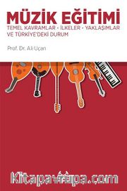 Müzik Eğitimi <br /> Temel Kavramlar - İlkeler - Yaklaşımlar ve Türkiye'deki Durum