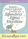 Bebekler ve Yürüme Çağındaki Çocuklar İçin Eğlendirici ve Eğitici Etkinlikler (Ciltsiz)