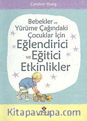 Bebekler ve Yürüme Çağındaki Çocuklar İçin Eğlendirici ve Eğitici Etkinlikler (Ciltsiz)