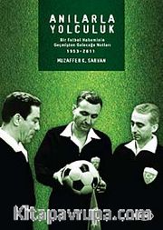 Anılarla Yolculuk / Bir Futbol Hakeminin Geçmişten Geleceğe Notları (1953-2011)