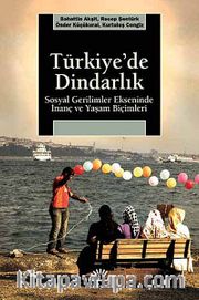 Türkiye'de Dindarlık <br /> Sosyal Gerilimler Ekseninde İnanç ve Yaşam Biçimleri