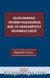 Uluslararası Yatırım Hukukunda Adil ve Hakkaniyetli Muamele İlkesi