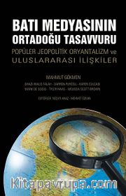 Batı Medyasının Ortadoğu Tasavvuru <br /> Popüler Jeopolitik Oryantalizm ve Uluslararası İlişkiler
