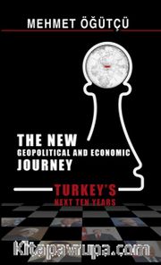 The New Geopolitical and Economic Journey Turkeys Next Ten Years