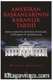Amerikan Başkanlarının Karanlık Tarihi <br /> Beyaz Saray’da İktidar Oyunları, Yozlaşma ve Skandallar