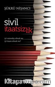 Sivil İtaatsizlik <br /> İyi Vatandaş Olmak mı, İyi İnsan Olmak mı?