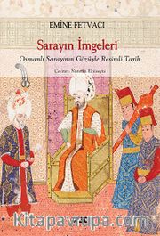 Sarayın İmgeleri <br /> Osmanlı Sarayının  Gözüyle Resimli Tarih