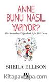 Anne Bunu Nasıl Yapıyor? & Bir Anneden Diğerleri İçin 101 Ders