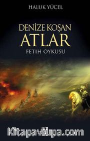 Denize Koşan Atlar <br /> Fetih Öyküsü