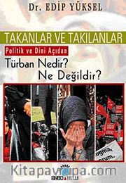 Takanlar ve Takılanlar <br /> Politik ve Dini Açıdan Türban Nedir? Ne Değildir?