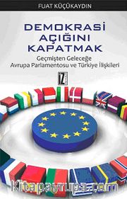 Demokrasi Açığını Kapatmak / Geçmişten Geleceğe Avrupa Parlamentosu ve Türkiye İlişkileri