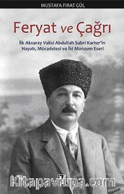 Feryat ve Çağrı <br /> İlk Aksaray Abdullah Sabri Karter'in Hayatı, Mücadelesi ve İki Manzum Eseri