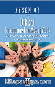 Dikkat Çocuğunuzdan Mesaj Var!!! <br /> 7-11 Yaş Dönemi Çocuk Eğitiminde Büyüklere Rehber Kitap