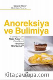 Anoreksiya ve Bulimiya <br /> Çocuğunuzu Nasıl Anlar ve Ona Nasıl Yardımcı Olursunuz?