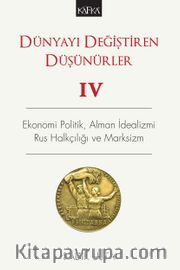Dünyayı Değiştiren Düşünürler 4 <br /> Ekonomi Politik, Alman İdealizmi, Rus Halkçılığı ve Marksizm