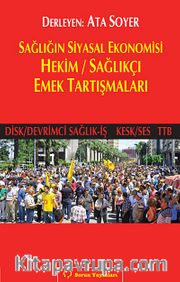 Sağlığın Siyasal Ekonomisi Hekim / Sağlıkçı Emek Tartışmaları (Disk/Devrimci Sağlık-İş Kesk/Ses TTB)
