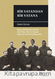 Bir Vatandan Bir Vatana <br /> Rusya Müslümanlarından Türk İlim, Fikir ve Siyaset Hayatına Katkıda Bulunanlar