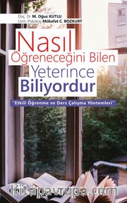 Nasıl Öğreneceğini Bilen Yeterince Biliyordur <br /> Etkili Öğrenme ve Ders Çalışma Yöntemleri