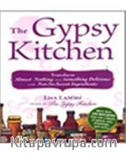 The Gypsy Kitchen <br /> Transform Almost Nothing Into Something Delicious With Not-So-Secret Ingredients