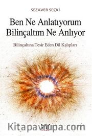 Ben Ne Anlatıyorum Bilinçaltım Ne Anlıyor <br /> Bilinçaltına Tesir Eden Dil Kalıpları