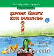 Şıpıdık Ördek Zor Durumda / Masallarla Erdemler Eğitimi Serisi 5