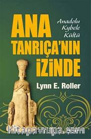 Ana Tanrıça'nın İzinde <br /> Anadolu Kybele Kültü