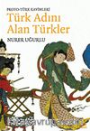 Proto-Türk Kavimleri Türk Adını Alan Türkler
