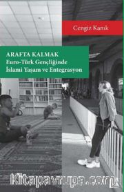 Arafta Kalmak: Euro-Türk Gençliğinde İslami Yaşam ve Entegrasyon