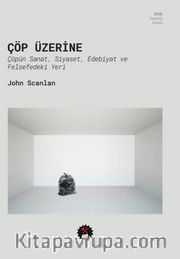 Çöp Üzerine <br /> Çöpün Sanat, Siyaset, Edebiyat ve Felsefedeki Yeri