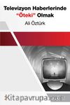 Televizyon Haberlerinde Öteki Olmak