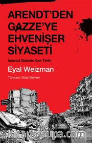 Arendt’den Gazze’ye Ehvenişer Siyaseti <br /> İnsancıl Şiddetin Kısa Tarihi