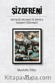 Şizofreni <br /> Hastalığı Anlamak ve Onunla Yaşamayı Öğrenmek                                  