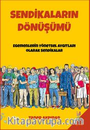 Sendikaların Dönüşümü <br /> Egemenlerin Yönetsel Aygıtları Olarak Sendikalar 