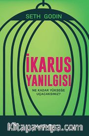 İkarus Yanılgısı <br /> Ne Kadar Yükseğe Uçacaksınız?