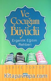 Ve Çocuğum Büyüdü <br /> Ergenlik Eğitim Rehberi