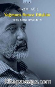 Yağmura Bunca Düşkün <br /> Toplu Şiirler 1998-2014