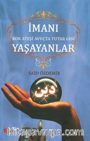 İmanı Yaşayanlar <br /> Kor Ateşi Avuçta Tutar Gibi