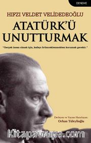 Atatürk’ü Unutturmak