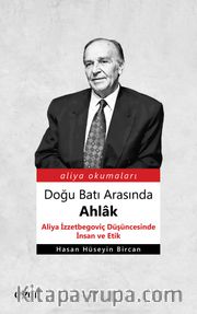 Doğu Batı Arasında Ahlak <br /> Aliya İzzetbegoviç Düşüncesinde İnsan ve Etik
