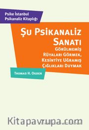 Şu Psikanaliz Sanatı: Görülmemiş Rüyaları Görmek, Kesintiye Uğramış Çığlıkları Duymak