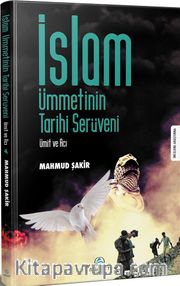 İslam Ümmetinin Tarihi Serüveni <br /> Ümit ve Acı